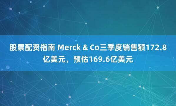 股票配资指南 Merck & Co三季度销售额172.8亿美元，预估169.6亿美元